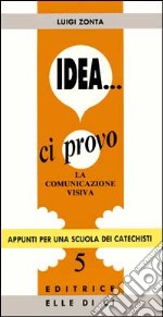 Idea... Ci provo. La comunicazione visiva