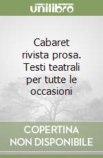 Cabaret rivista prosa. Testi teatrali per tutte le occasioni libro