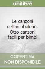 Le canzoni dell'arcobaleno. Otto canzoni facili per bimbi libro