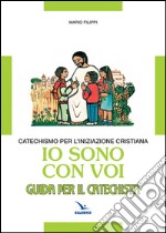 Io sono con voi. Catechismo per l'iniziazione cristiana. Guida libro