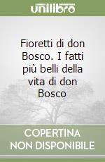 Fioretti di don Bosco. I fatti più belli della vita di don Bosco