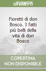 Fioretti di don Bosco. I fatti più belli della vita di don Bosco libro