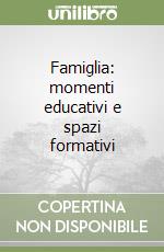 Famiglia: momenti educativi e spazi formativi libro