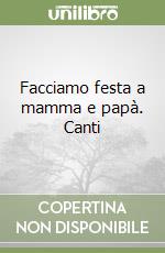 Facciamo festa a mamma e papà. Canti libro