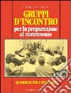 Gruppi d'incontro per la preparazione al matrimonio. Quaderno per i fidanzati libro