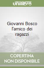 Giovanni Bosco l'amico dei ragazzi libro