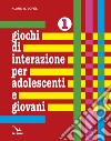 Giochi di interazione per adolescenti e giovani. Vol. 1: Valori, obiettivi e interessi. Scuola e apprendimento. Lavoro e tempo libero libro