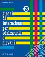 Giochi di interazione per adolescenti e giovani. Vol. 3: Distacco dalla famiglia d'Infanzia. Amore e amicizia. Sessualità libro