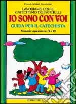 Lavoriamo con il catechismo dei fanciulli «Io sono con voi». Guida per il catechista alle schede operative 1 e 2 libro