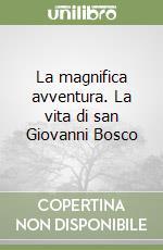 La magnifica avventura. La vita di san Giovanni Bosco libro