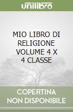 MIO LIBRO DI RELIGIONE VOLUME 4 X 4 CLASSE libro