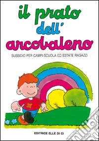 Il prato dell'arcobaleno. Sussidio per campi-scuola ed estate ragazzi libro