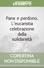 Pane e perdono. L'eucaristia celebrazione della solidarietà libro