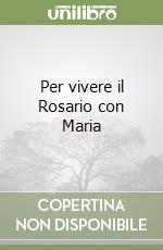 Per vivere il Rosario con Maria libro