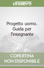 Progetto uomo. Guida per l'insegnante (1) libro