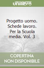 Progetto uomo. Schede lavoro. Per la Scuola media. Vol. 3 libro