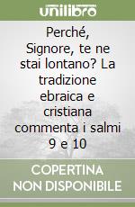 Perché, Signore, te ne stai lontano? La tradizione ebraica e cristiana commenta i salmi 9 e 10 libro