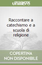 Raccontare a catechismo e a scuola di religione libro
