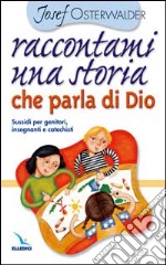 Raccontami una storia che parla di Dio. Per genitori, insegnanti e catechisti libro