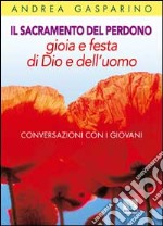 Il Sacramento del perdono. Gioia e festa di Dio e dell'uomo. Conversazioni con i giovani libro