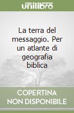 La terra del messaggio. Per un atlante di geografia biblica libro
