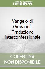 Vangelo di Giovanni. Traduzione interconfessionale libro