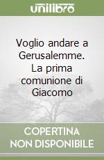 Voglio andare a Gerusalemme. La prima comunione di Giacomo