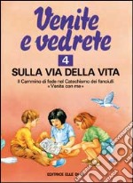 Venite e vedrete. Albo attivo per il catechismo dei fanciulli «Venite con me». Vol. 4: Sulla via della vita libro