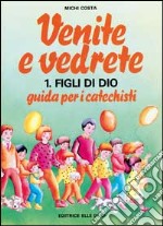 Venite e vedrete. Guida per i catechisti. Vol. 1: Figli di Dio libro