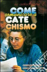 Come comunicare catechismo. Io catechista. Con videocassetta (3) libro