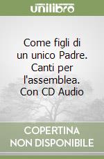 Come figli di un unico Padre. Canti per l'assemblea. Con CD Audio libro