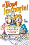 Il trova immagini. Materiali grafici per l'animazione giovanile, oratoriana, didattica e parrocchiale. CD-ROM libro