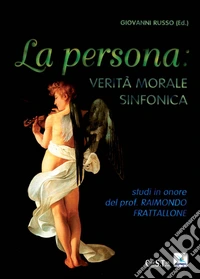Persona, verità, morale sinfonica. Studi in onore di R. Frattalone libro