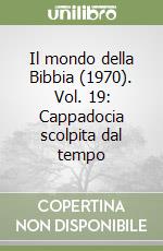 Il mondo della Bibbia (1970). Vol. 19: Cappadocia scolpita dal tempo libro