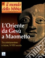 Il mondo della Bibbia (2002). Vol. 60: L'Oriente da Gesù a Maometto libro