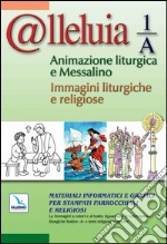 @lleluia 1/A. Animazione liturgica e Messalino. Materiali informatici e grafici per stampati parrocchiali e religiosi. Con CD-ROM libro