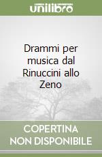 Drammi per musica dal Rinuccini allo Zeno libro