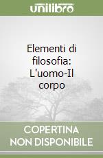 Elementi di filosofia: L'uomo-Il corpo libro