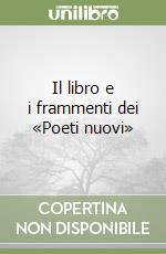 Il libro e i frammenti dei «Poeti nuovi» libro