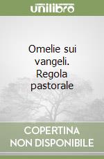 Omelie sui vangeli. Regola pastorale libro