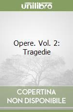 Opere. Vol. 2: Tragedie libro