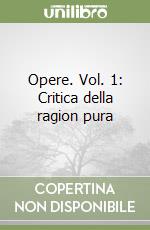 Opere. Vol. 1: Critica della ragion pura libro