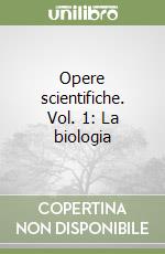 Opere scientifiche. Vol. 1: La biologia libro