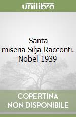 Santa miseria-Silja-Racconti. Nobel 1939 libro