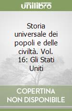 Storia universale dei popoli e delle civiltà. Vol. 16: Gli Stati Uniti libro