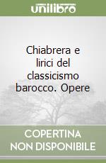 Chiabrera e lirici del classicismo barocco. Opere libro