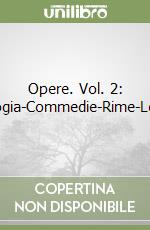 Opere. Vol. 2: Apologia-Commedie-Rime-Lettere