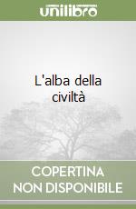 L'alba della civiltà libro