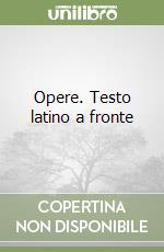 Opere. Testo latino a fronte libro