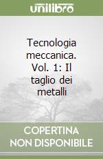 Tecnologia meccanica. Vol. 1: Il taglio dei metalli libro